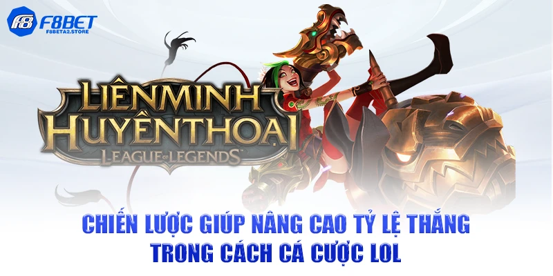 Chiến lược giúp nâng cao tỷ lệ thắng trong cách cá cược LoL