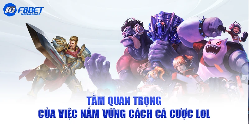 Tầm quan trọng của việc nắm vững cách cá cược LoL