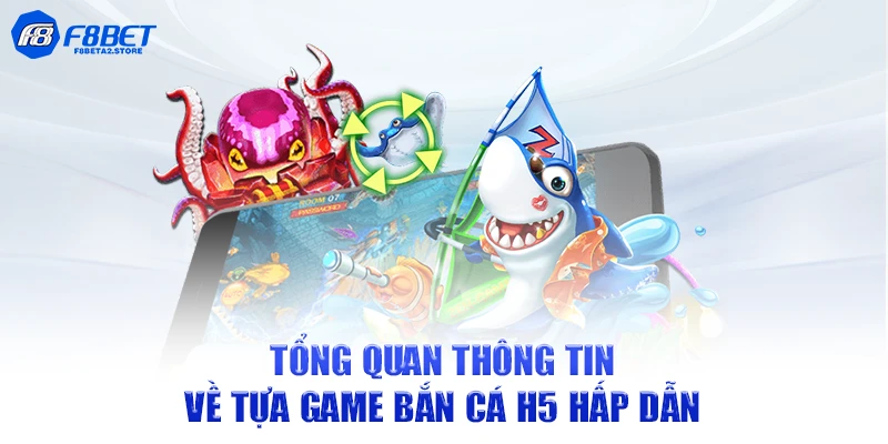 Tổng quan thông tin về tựa game bắn cá H5 hấp dẫn